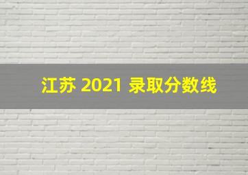 江苏 2021 录取分数线